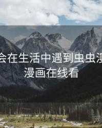 没想到会在生活中遇到虫虫漫画免费漫画在线看