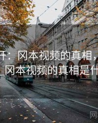 谜团解开：冈本视频的真相，谜团解开_冈本视频的真相是什么