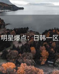 明星爆点：日韩一区