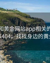 身边人和黄金网站app相关的故事 · 故事404，找找身边的黄金比