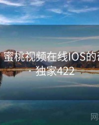 笑出声！蜜桃视频在线IOS的奇怪操作 · 独家422