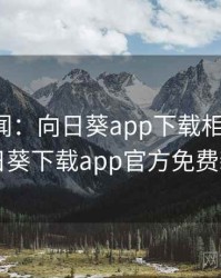 社会新闻：向日葵app下载相关讨论，向日葵下载app官方免费新闻