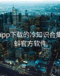 小蝌蚪app下载的冷知识合集，小蝌蚪官方软件