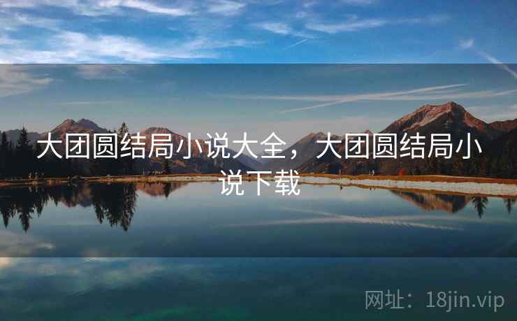 大团圆结局小说大全，大团圆结局小说下载