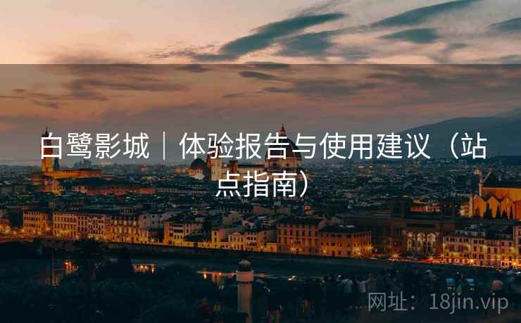 白鹭影城|体验报告与使用建议(站点指南) 白鹭影城|体验报告与使用建议(站点指南)