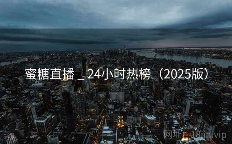 蜜糖直播 _ 24小时热榜（2025版）