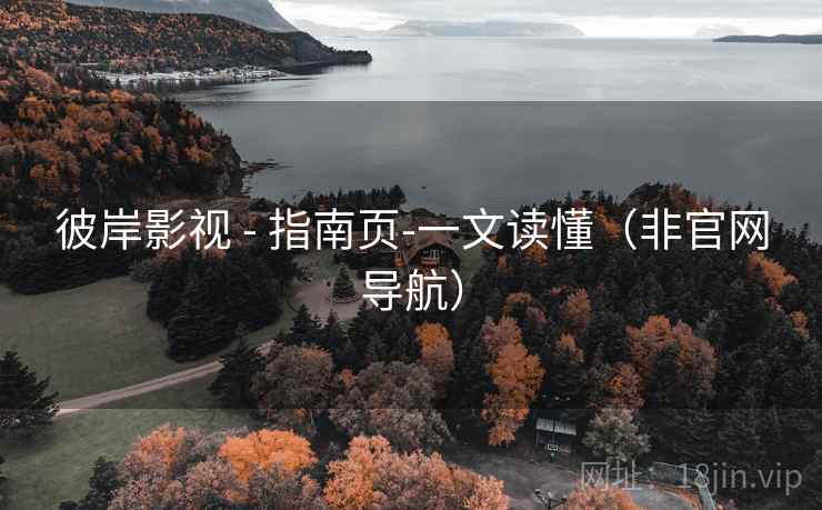 彼岸影视 - 指南页-一文读懂(非官网导航) 彼岸影视 - 指南页-一文读懂(非官网导航)