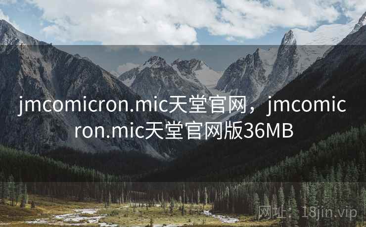 jmcomicron.mic天堂官网，jmcomicron.mic天堂官网版36MB